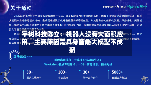 宇树科技陈立：机器人没有大面积应用，主要原因是具身智能大模型不成熟
