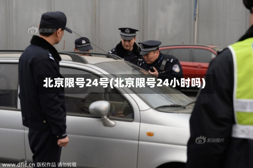北京限号24号(北京限号24小时吗)