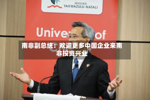 南非副总统：欢迎更多中国企业来南非投资兴业