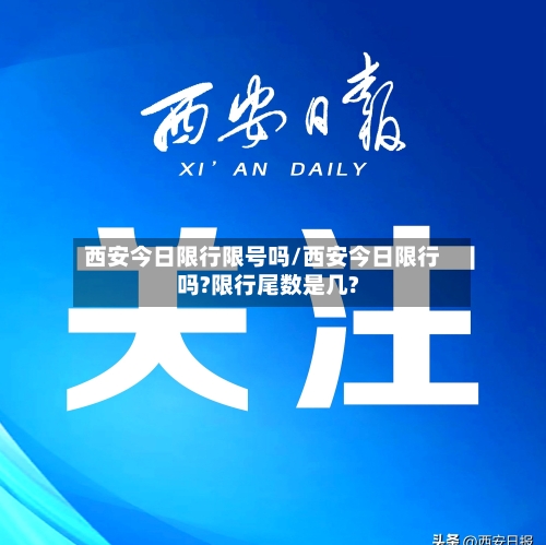 西安今日限行限号吗/西安今日限行吗?限行尾数是几?