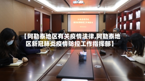 【阿勒泰地区有关疫情法律,阿勒泰地区新冠肺炎疫情防控工作指挥部】