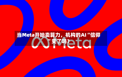 当Meta开始卖算力,机构的AI“信仰”变了吗?