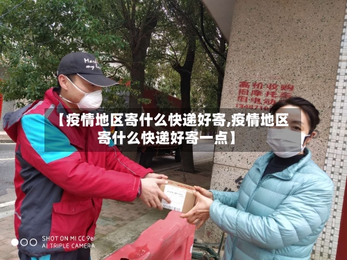 【疫情地区寄什么快递好寄,疫情地区寄什么快递好寄一点】
