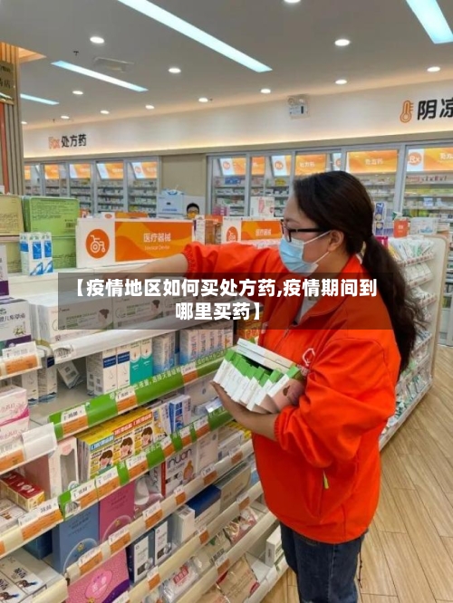 【疫情地区如何买处方药,疫情期间到哪里买药】