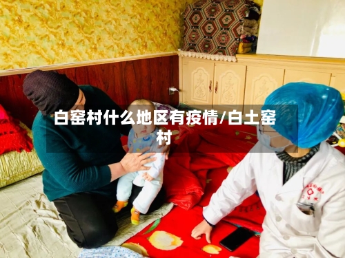 白窑村什么地区有疫情/白土窑村