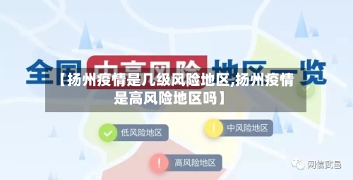 【扬州疫情是几级风险地区,扬州疫情是高风险地区吗】