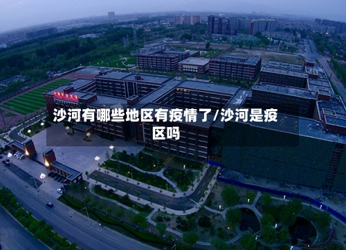 沙河有哪些地区有疫情了/沙河是疫区吗