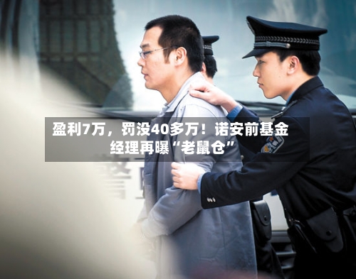 盈利7万，罚没40多万！诺安前基金经理再曝“老鼠仓”