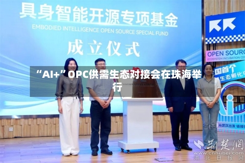 “AI+”OPC供需生态对接会在珠海举行