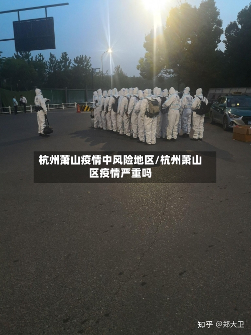 杭州萧山疫情中风险地区/杭州萧山区疫情严重吗