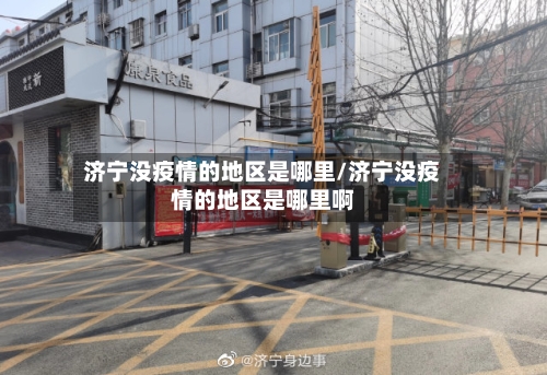 济宁没疫情的地区是哪里/济宁没疫情的地区是哪里啊