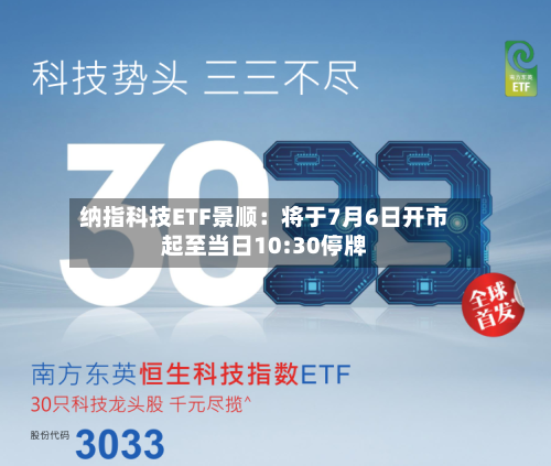 纳指科技ETF景顺：将于7月6日开市起至当日10:30停牌