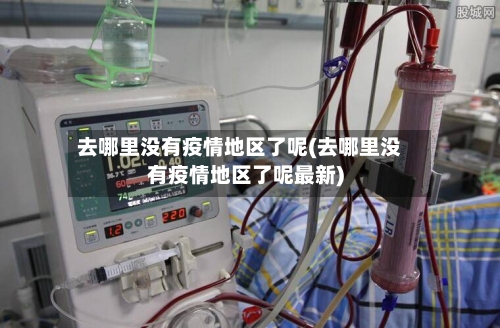 去哪里没有疫情地区了呢(去哪里没有疫情地区了呢最新)