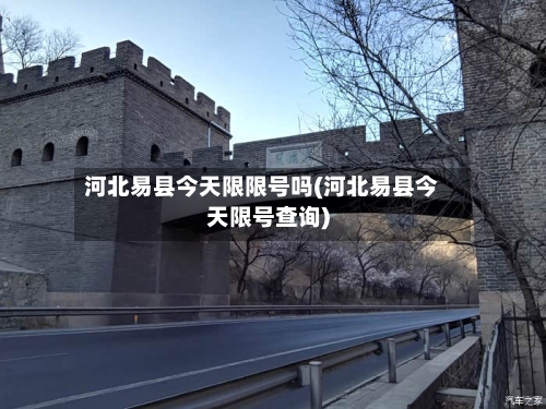 河北易县今天限限号吗(河北易县今天限号查询)