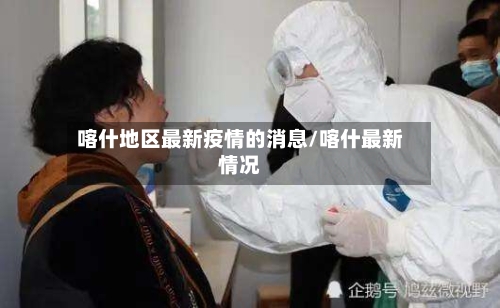 喀什地区最新疫情的消息/喀什最新情况