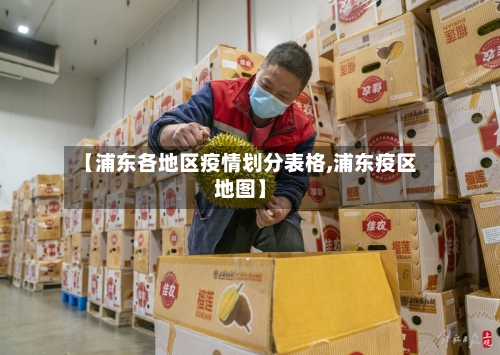 【浦东各地区疫情划分表格,浦东疫区地图】