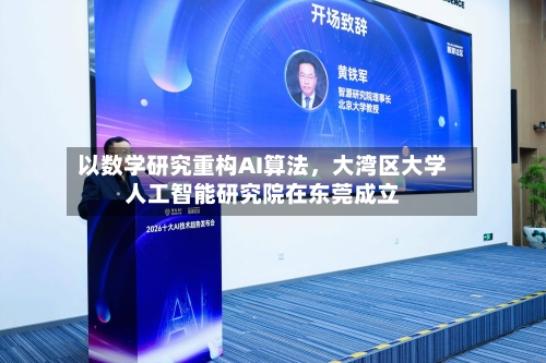 以数学研究重构AI算法，大湾区大学人工智能研究院在东莞成立