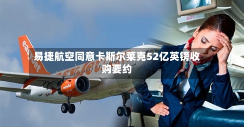 易捷航空同意卡斯尔莱克52亿英镑收购要约