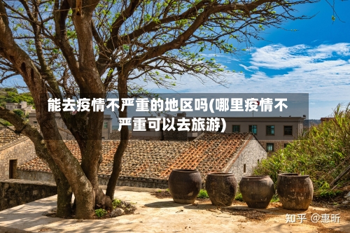 能去疫情不严重的地区吗(哪里疫情不严重可以去旅游)