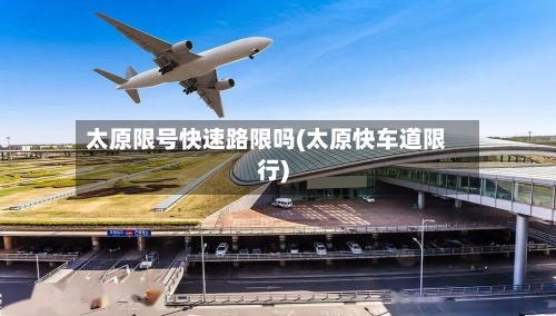 太原限号快速路限吗(太原快车道限行)