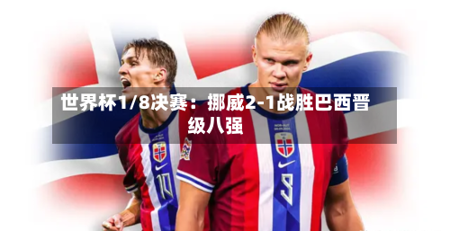 世界杯1/8决赛：挪威2-1战胜巴西晋级八强