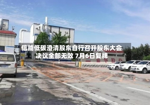 信能低碳澄清股东自行召开股东大会决议全部无效 7月6日复牌-第1张图片
