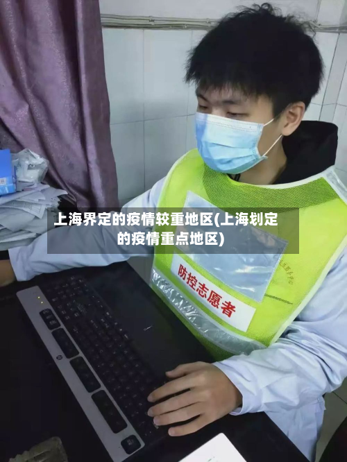 上海界定的疫情较重地区(上海划定的疫情重点地区)