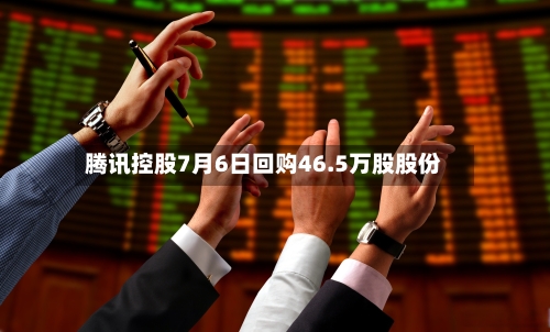 腾讯控股7月6日回购46.5万股股份