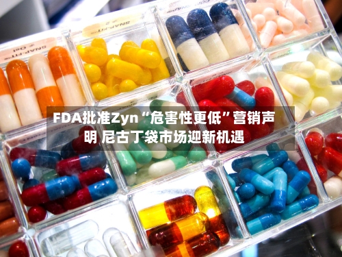 FDA批准Zyn“危害性更低”营销声明 尼古丁袋市场迎新机遇