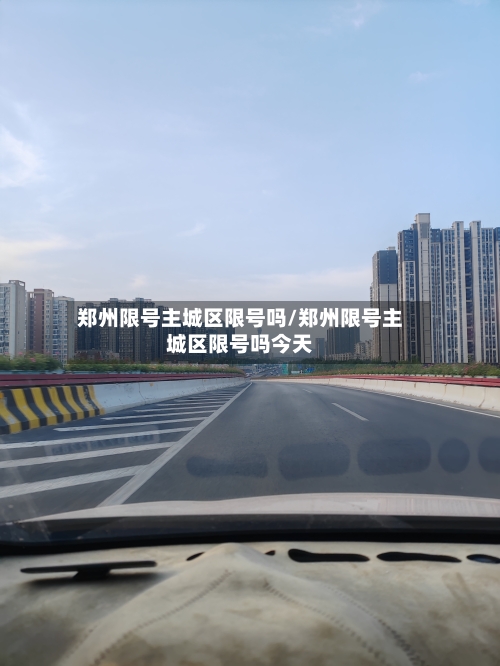郑州限号主城区限号吗/郑州限号主城区限号吗今天