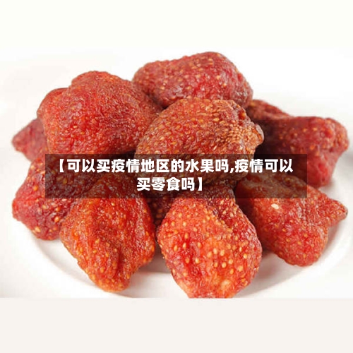 【可以买疫情地区的水果吗,疫情可以买零食吗】