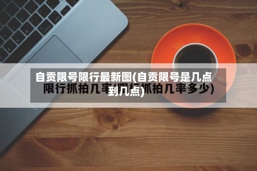 自贡限号限行最新图(自贡限号是几点到几点)