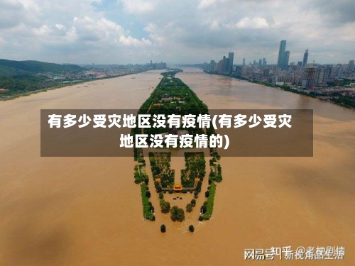 有多少受灾地区没有疫情(有多少受灾地区没有疫情的)