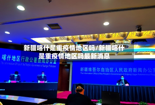 新疆喀什是重疫情地区吗/新疆喀什是重疫情地区吗最新消息