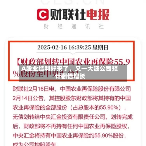 A股业绩利好来了，又一大波公司预计翻倍增长