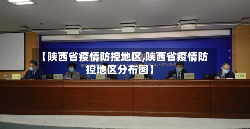 【陕西省疫情防控地区,陕西省疫情防控地区分布图】