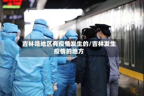 吉林啥地区有疫情发生的/吉林发生疫情的地方