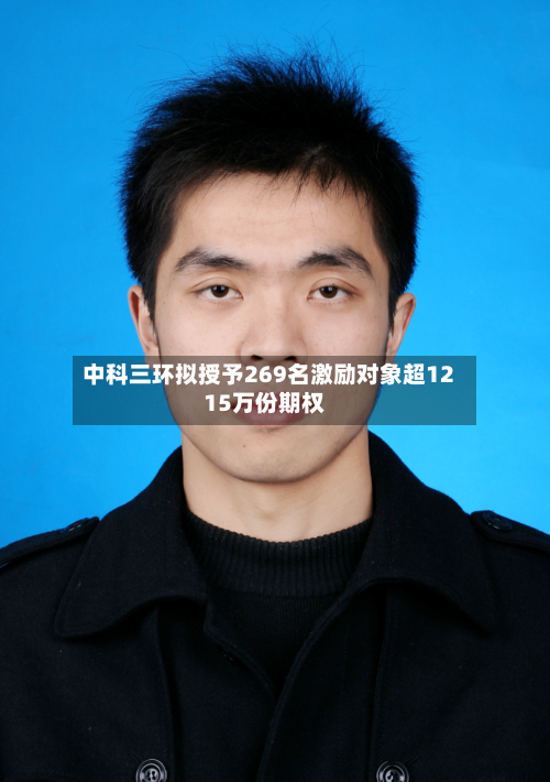 中科三环拟授予269名激励对象超1215万份期权