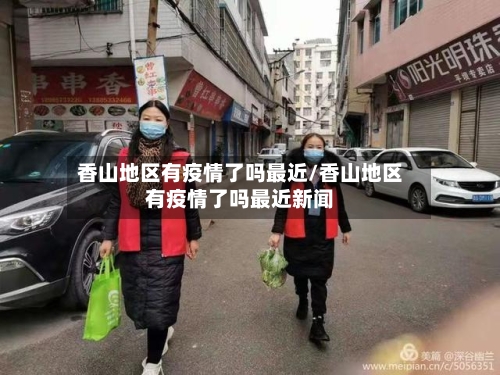 香山地区有疫情了吗最近/香山地区有疫情了吗最近新闻