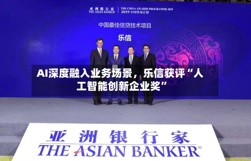 AI深度融入业务场景，乐信获评“人工智能创新企业奖”