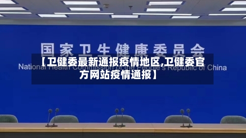 【卫健委最新通报疫情地区,卫健委官方网站疫情通报】