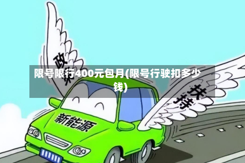 限号限行400元包月(限号行驶扣多少钱)