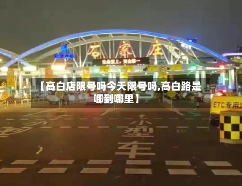 【高白店限号吗今天限号吗,高白路是哪到哪里】