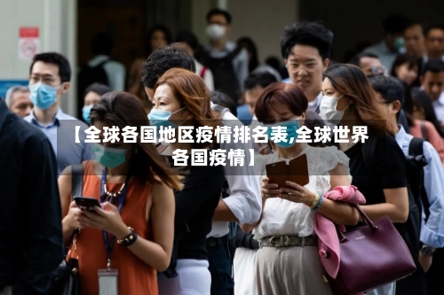 【全球各国地区疫情排名表,全球世界各国疫情】