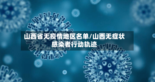 山西省无疫情地区名单/山西无症状感染者行动轨迹