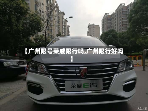 【广州限号荣威限行吗,广州限行好吗】