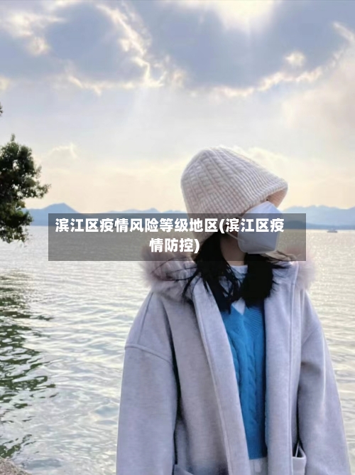 滨江区疫情风险等级地区(滨江区疫情防控)