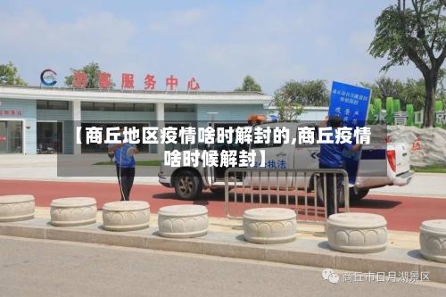 【商丘地区疫情啥时解封的,商丘疫情啥时候解封】
