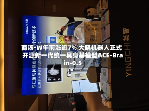 商汤-W午前涨逾7% 大晓机器人正式开源新一代统一具身基模型ACE-Brain-0.5-第1张图片