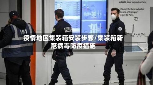 疫情地区集装箱安装步骤/集装箱新冠病毒防疫措施